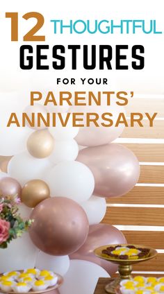 balloons and cake on a table with the words, 12 thoughtful gestures for your parents'anniversary