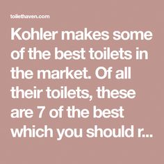 the text reads kohler makes some of the best toilets in the market of all their toilets, these are 7 of the best which you should