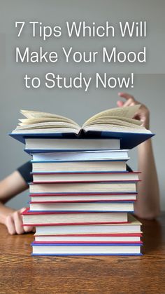 a stack of books with the title 7 tips which will make your mood to study now