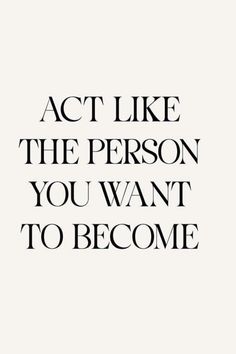 the words act like the person you want to become