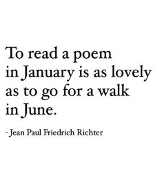 a quote from jean paul friedich richer about to read a poem in january is as lovely as to go for a walk in june