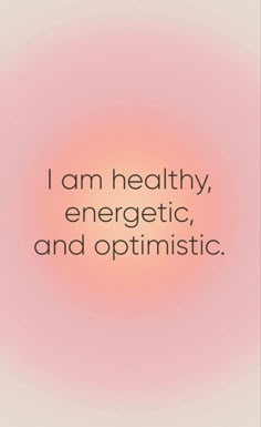 the quote i am healthy, energetic, and optimistic