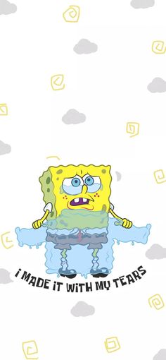 an image of spongebob with the words i made it with my tears on it