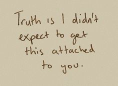 a piece of paper with the words truth is i didn't expect to get this attached to you