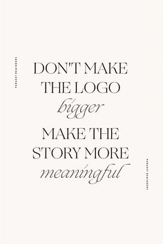 the words don't make the logo bigger, make the story more mementoful