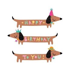 three dachshunds wearing party hats and holding happy birthday banners with the words, to you