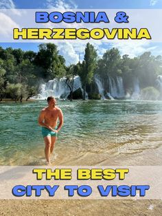 a man standing in the water with his shirt off and text that reads, bosnia & herzegovinna the best city to visit