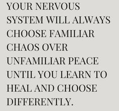 an image with the words, your nervous system will always choose familiar chaos over unfamilar peace until you learn to heal and choose differently