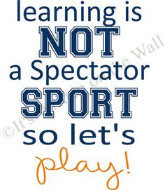 the words learning is not a spectator sport so let's play on white background