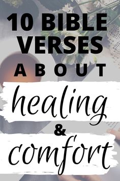 the words 10 bible verses about healing and comfort on top of a desk