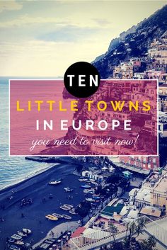 an aerial view of the coastline with text overlay that reads ten little towns in europe you need to visit now