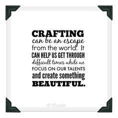 a black and white poster with the words crafting can be an escape from the world