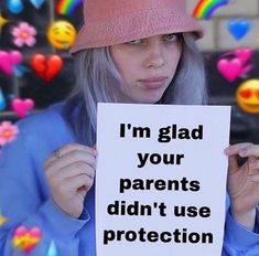 a woman holding a sign that says i'm glad your parents didn't use protection