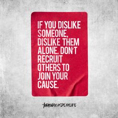 a red sign with white writing on it that says, if you diskie someone dislive them alone, they don't recruit others to join your cause