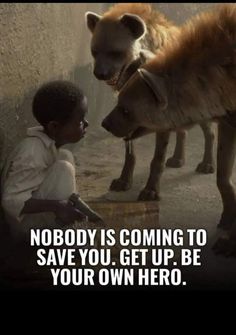 a little boy that is looking at a wolf with the caption nobody is coming to save you, get up be your own hero