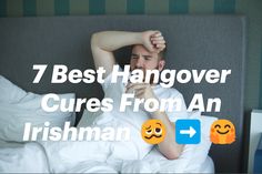 a man laying in bed with the text 7 best hangover cures from an irishman