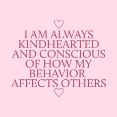 a pink background with the words i am always kindhearted and conscious of how my behavior affects