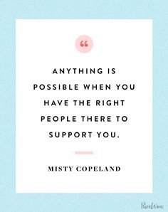 a quote that says anything is possible when you have the right people to support you