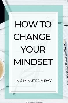 a cup of coffee on top of a desk with the words how to change your minds in 5 minutes a day