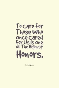 a quote that says to care for those who once cared for us is one of the highest