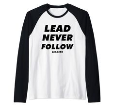 a black and white shirt with the words lead never follow in black letters on it