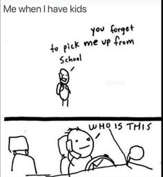 a comic strip with the caption me as a parent in the future you forgot to pick me up from school who is this?