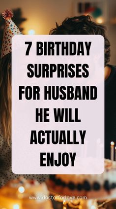 a man and woman sitting in front of a birthday cake with the words, 7 birthday surprises for husband he will actually enjoy