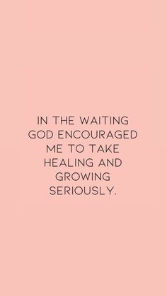 a pink background with the words in the waiting god encouraged me to take healing and growing seriously