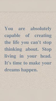 a blue and white quote with the words you are absolutely capable of creating the life you can't stop thinking about