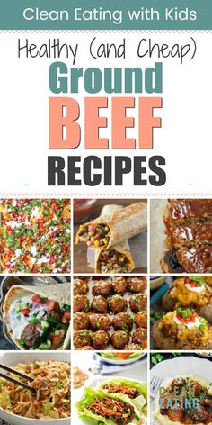 a collage of healthy and cheap ground beef recipes with text overlay that reads, clean eating with kids