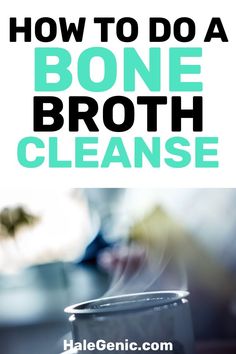 the words how to do a bone broth cleanse on top of a cup