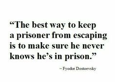 the best way to keep a prisoner from escaping is to make sure he never knows he's in prison