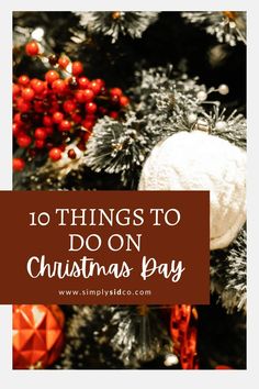 a christmas tree with ornaments and the words 10 things to do on christmas day