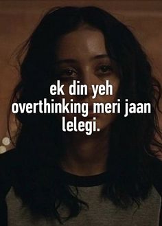 a woman with long hair and the words, e k din yeh overthiking mer