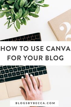 a woman typing on her laptop with the words how to use canvas for your blog