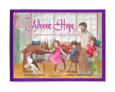 An Advent Hope: A Children's Book about Family Advent Traditions - Holy Heroes Advent Traditions, Advent Hope, Jesse Tree Advent, Jesse Tree Ornaments, Season Calendar, Advent Activities, The Birth Of Christ, Catholic Family, Advent Season