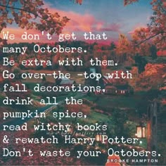 an image of a quote from the book we don't get that many octobers be extra with them go over the top with fall decorations