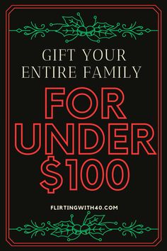 a black background with red and green lettering that reads, gift your entire family for under $ 100