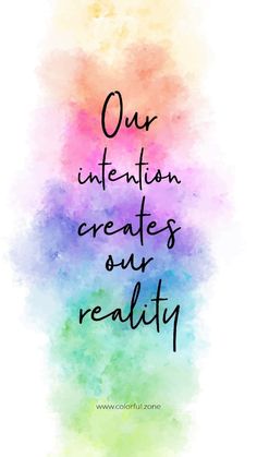 the words our intention creates our reality on a colorful watercolor background with black lettering