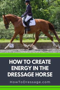 a woman riding on the back of a brown horse with text overlay reading how to create energy in the dressage horse