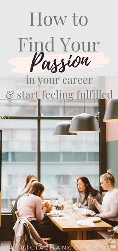 three women sitting at a table with the words how to find your passion in your career and start feeling filled