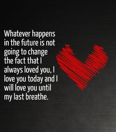 a red heart with the words whatever happens in the future is not going to change the fact that i always loved you