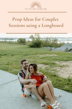 a man and woman sitting on the sidewalk with their arms around each other, text overlay reads prop ideas for couples session using a longboard