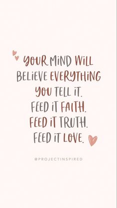 a quote that says your mind will believe everything you tell it feed it truth feed it love