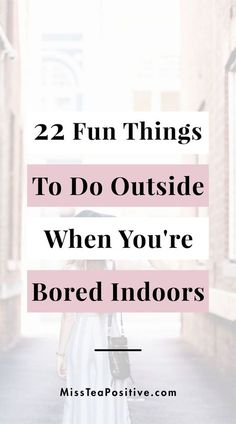 a woman walking down an alley way with text overlay that reads, 22 fun things to do outside when you're bored indoors