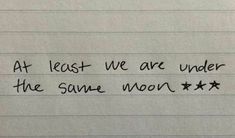 writing on lined paper with words at least we are under the same moon and stars