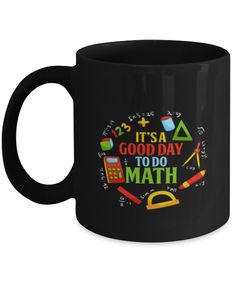 a black coffee mug with it's a good day to do math on it