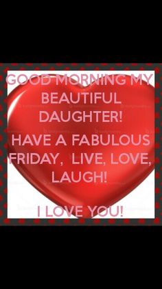 a red heart with the words good morning my beautiful daughter have a fabulous friday live love laugh laugh