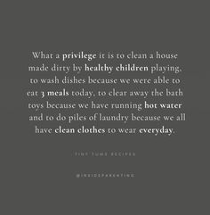 a black and white photo with the words what a prirviest is to clean house made dirty by healthy children playing to wash dishes because we were able to eat