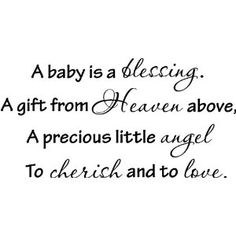 a baby is a blessing gift from heaven above, a precious little angel to cherish and to love